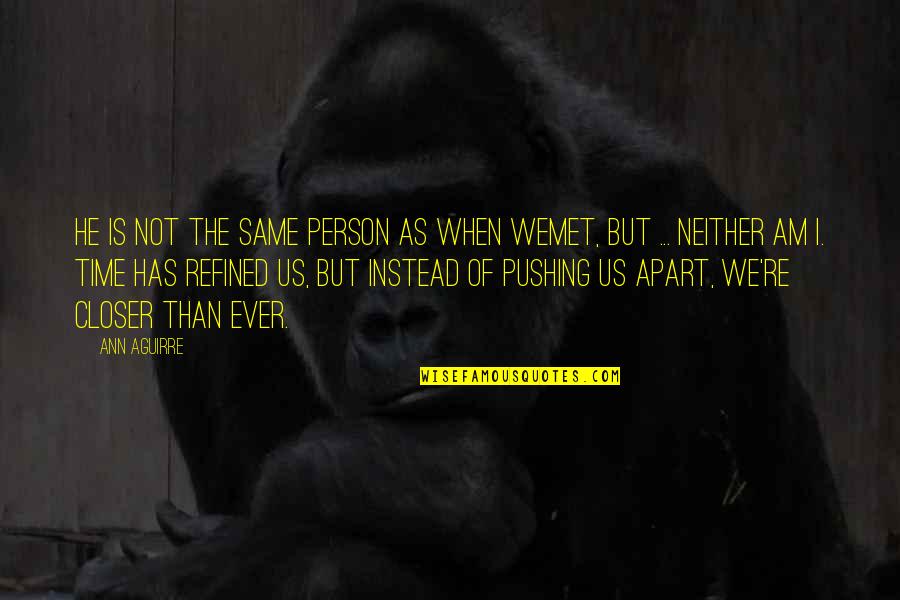 Person I Ever Met Quotes By Ann Aguirre: He is not the same person as when