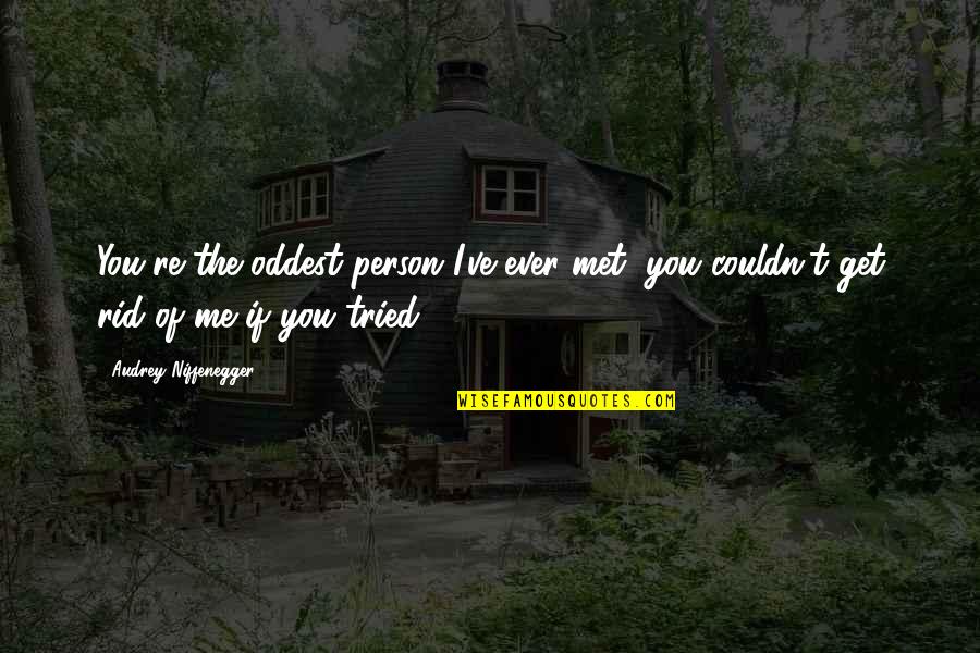 Person I Ever Met Quotes By Audrey Niffenegger: You're the oddest person I've ever met, you