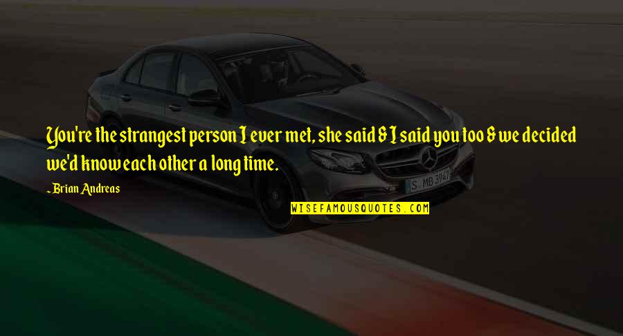 Person I Ever Met Quotes By Brian Andreas: You're the strangest person I ever met, she