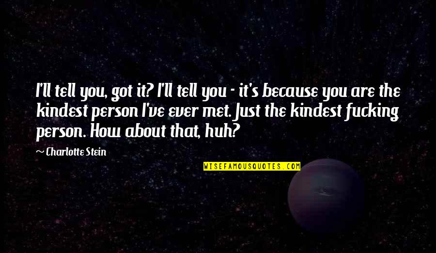 Person I Ever Met Quotes By Charlotte Stein: I'll tell you, got it? I'll tell you