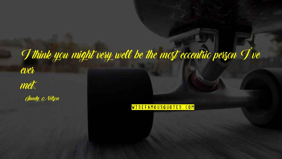 Person I Ever Met Quotes By Jandy Nelson: I think you might very well be the