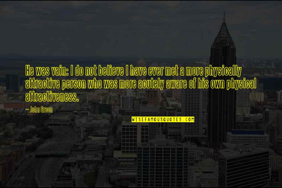 Person I Ever Met Quotes By John Green: He was vain: I do not believe I
