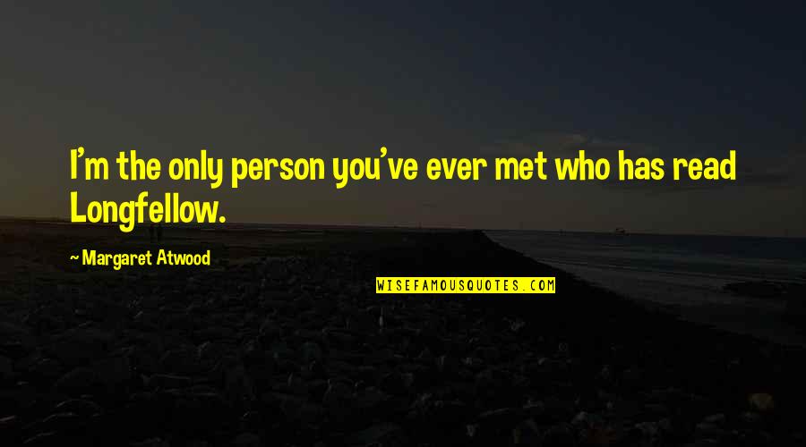 Person I Ever Met Quotes By Margaret Atwood: I'm the only person you've ever met who