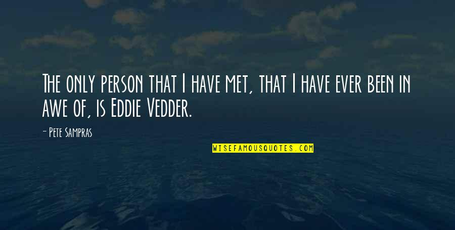 Person I Ever Met Quotes By Pete Sampras: The only person that I have met, that