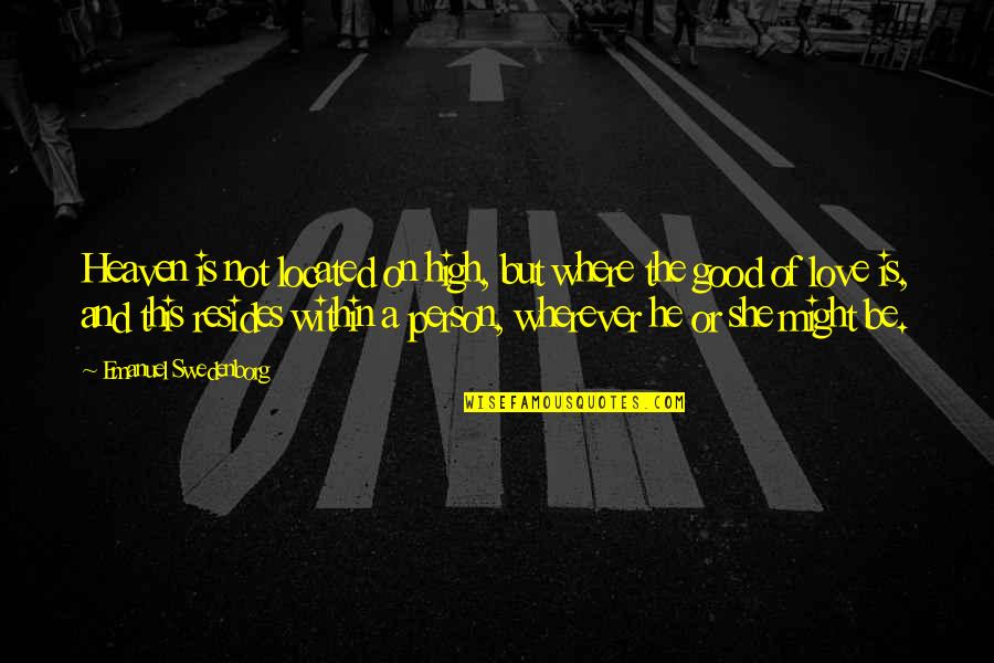 Person In Heaven Quotes By Emanuel Swedenborg: Heaven is not located on high, but where