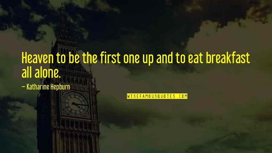 Person In Heaven Quotes By Katharine Hepburn: Heaven to be the first one up and