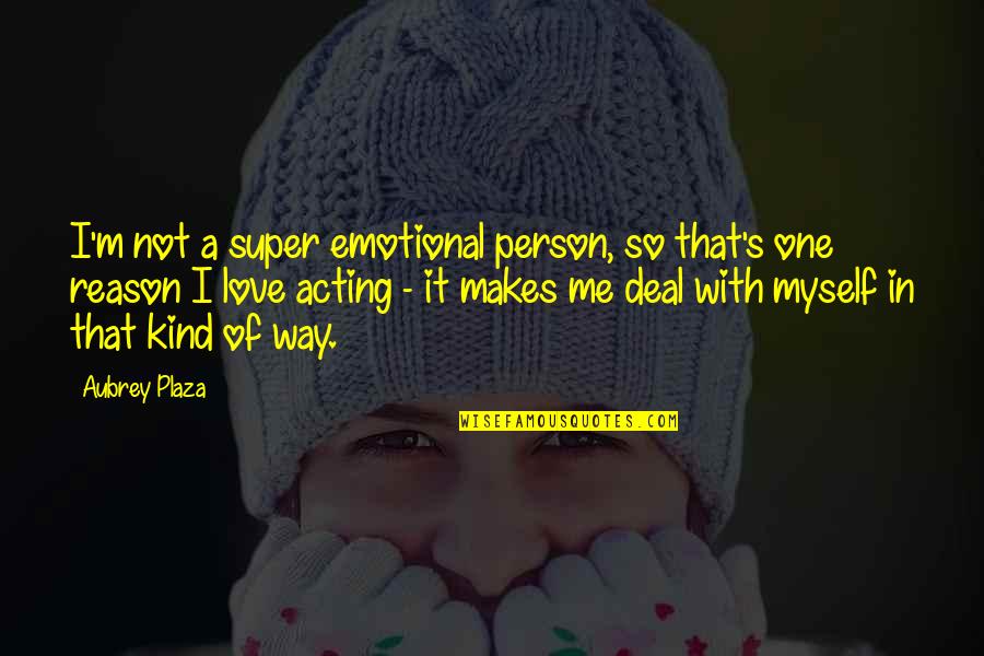 Person In Love Quotes By Aubrey Plaza: I'm not a super emotional person, so that's