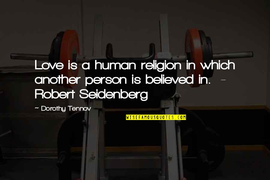 Person In Love Quotes By Dorothy Tennov: Love is a human religion in which another