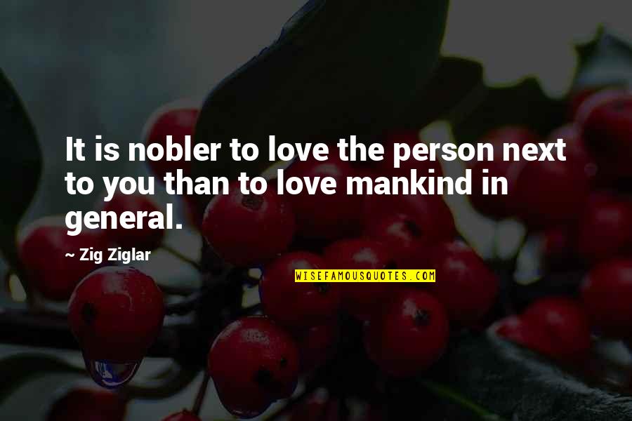 Person In Love Quotes By Zig Ziglar: It is nobler to love the person next
