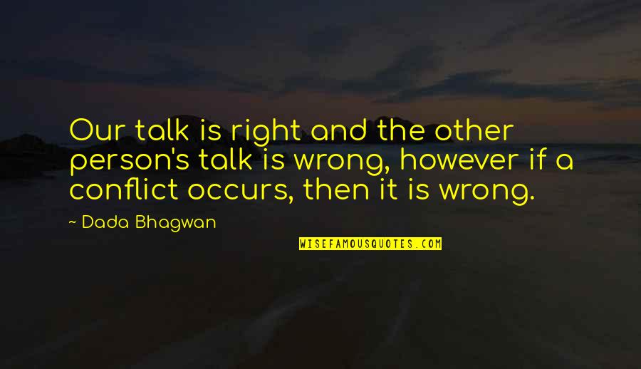 Person Is Wrong Quotes By Dada Bhagwan: Our talk is right and the other person's
