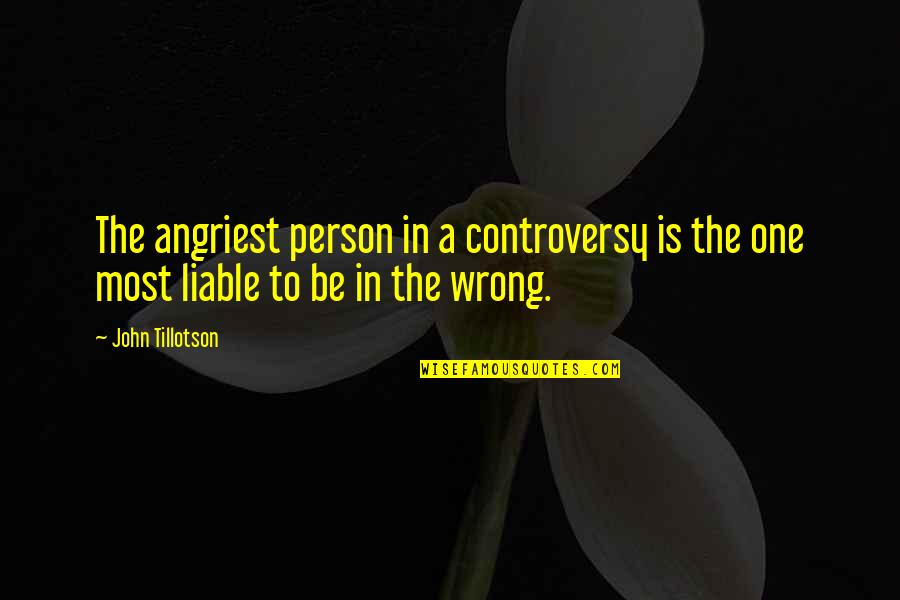 Person Is Wrong Quotes By John Tillotson: The angriest person in a controversy is the