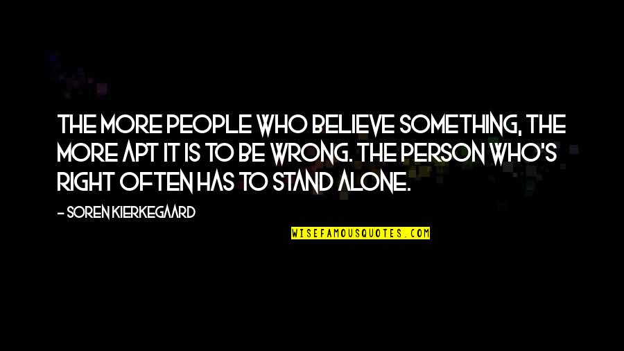 Person Is Wrong Quotes By Soren Kierkegaard: The more people who believe something, the more