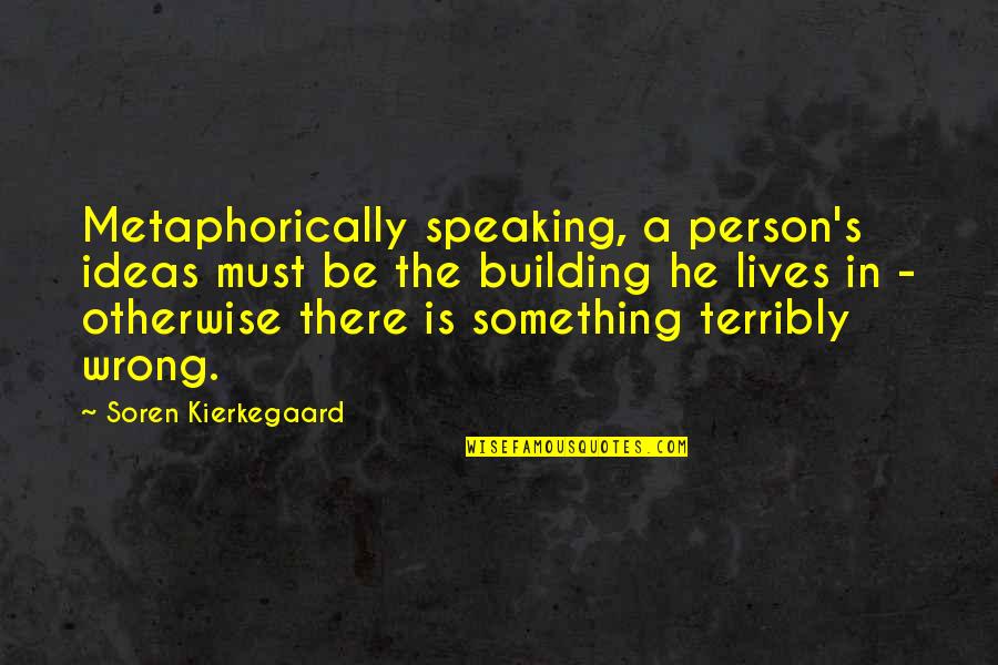 Person Is Wrong Quotes By Soren Kierkegaard: Metaphorically speaking, a person's ideas must be the