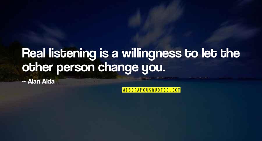 Person Listening To You Quotes By Alan Alda: Real listening is a willingness to let the