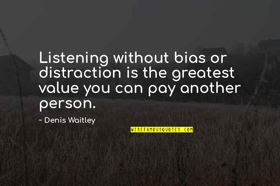 Person Listening To You Quotes By Denis Waitley: Listening without bias or distraction is the greatest