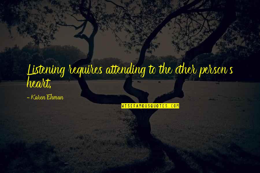 Person Listening To You Quotes By Karen Ehman: Listening requires attending to the other person's heart.