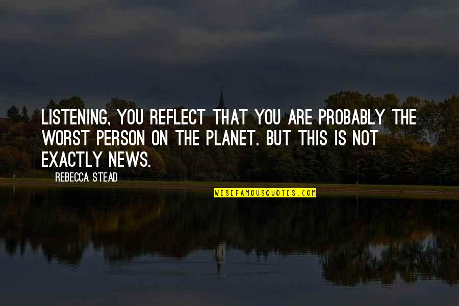 Person Listening To You Quotes By Rebecca Stead: Listening, you reflect that you are probably the