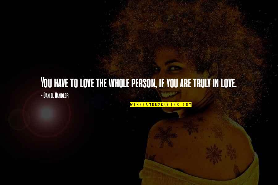 Person Love You Quotes By Daniel Handler: You have to love the whole person, if
