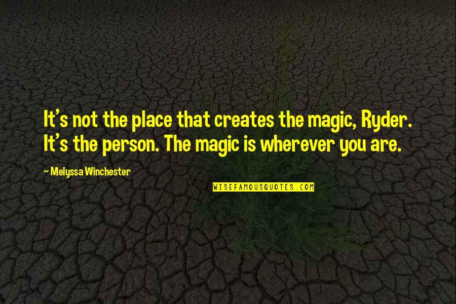 Person Love You Quotes By Melyssa Winchester: It's not the place that creates the magic,