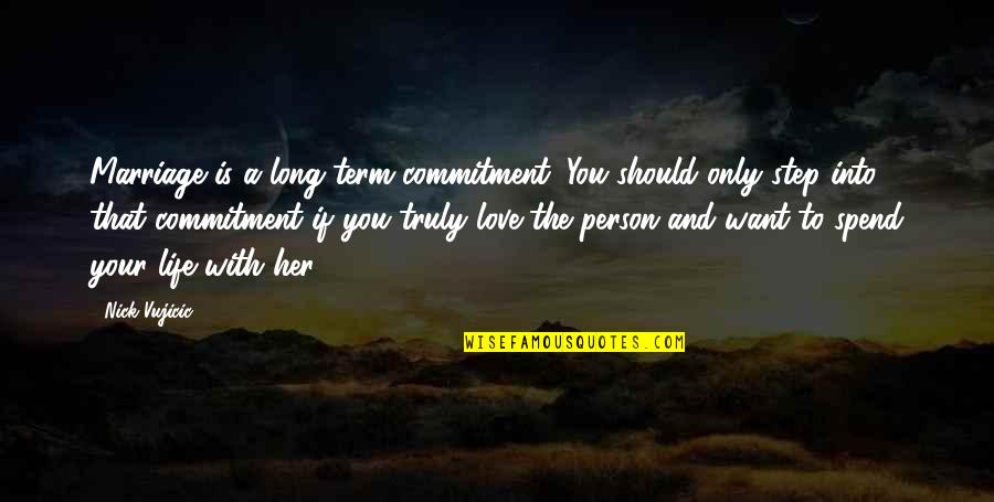 Person Love You Quotes By Nick Vujicic: Marriage is a long-term commitment. You should only