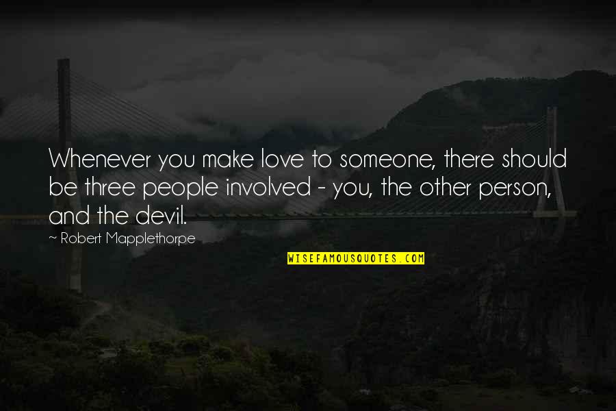 Person Love You Quotes By Robert Mapplethorpe: Whenever you make love to someone, there should