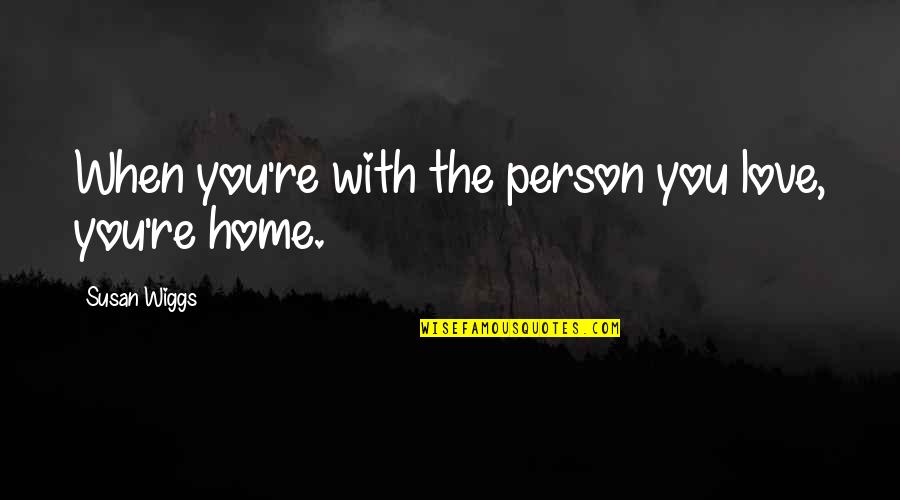 Person Love You Quotes By Susan Wiggs: When you're with the person you love, you're