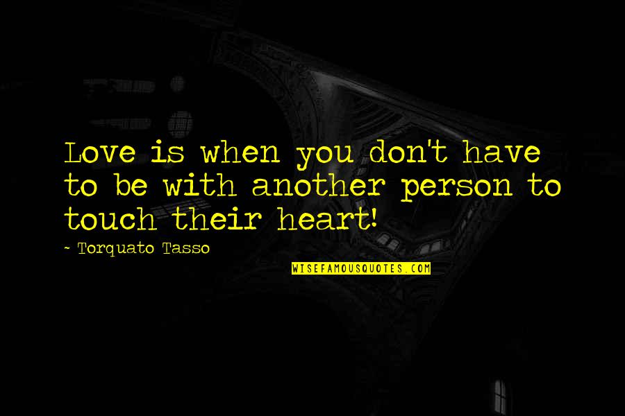 Person Love You Quotes By Torquato Tasso: Love is when you don't have to be