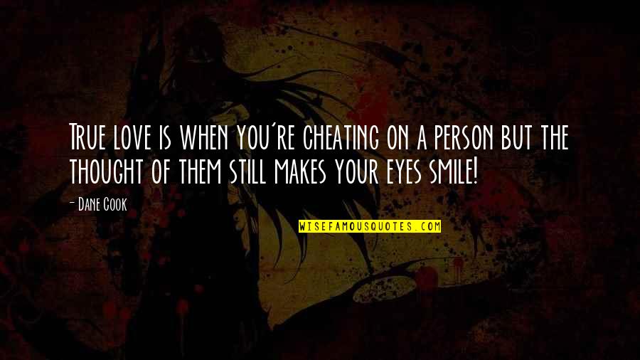 Person Makes You Smile Quotes By Dane Cook: True love is when you're cheating on a