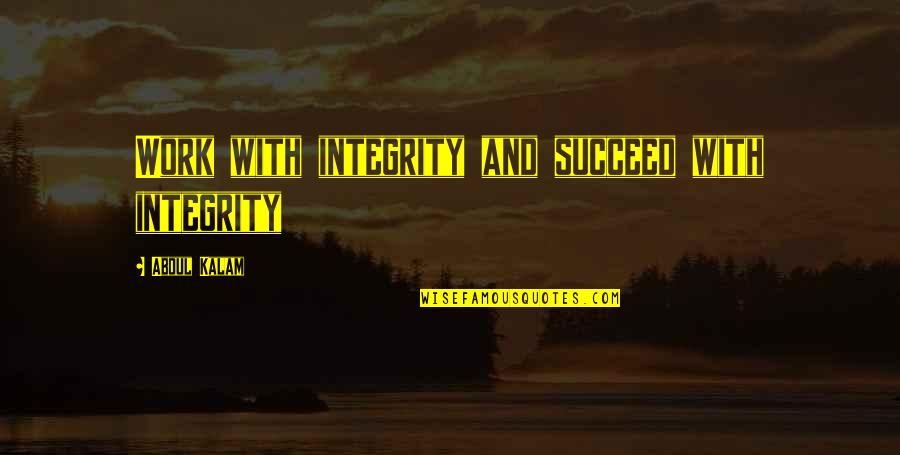 Person Needs Assessment Quotes By Abdul Kalam: Work with integrity and succeed with integrity