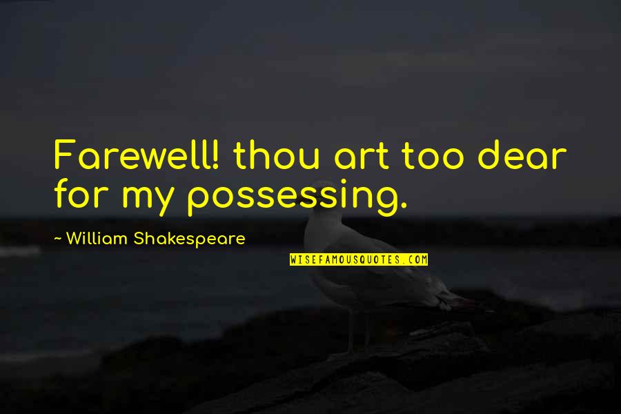 Person Needs Assessment Quotes By William Shakespeare: Farewell! thou art too dear for my possessing.