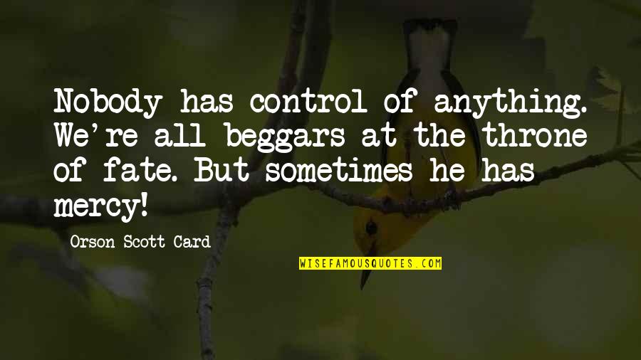 Person Needs Help Quotes By Orson Scott Card: Nobody has control of anything. We're all beggars Person Needs Help Quotes By Orson Scott Card: Nobody has control of anything. We're all beggars