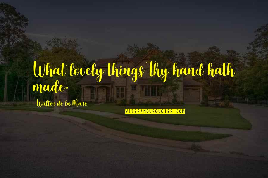 Person Needs Help Quotes By Walter De La Mare: What lovely things Thy hand hath made. Person Needs Help Quotes By Walter De La Mare: What lovely things Thy hand hath made.