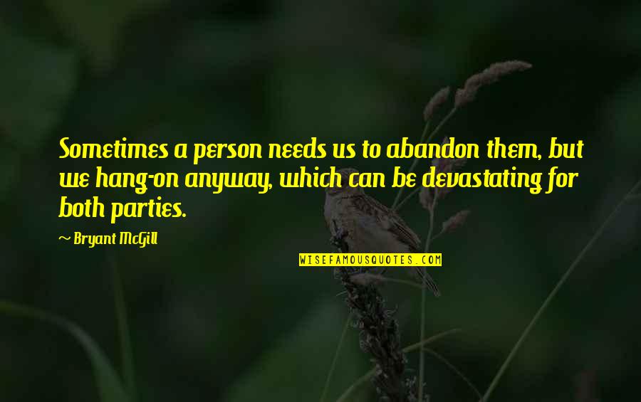 Person Needs Quotes By Bryant McGill: Sometimes a person needs us to abandon them,