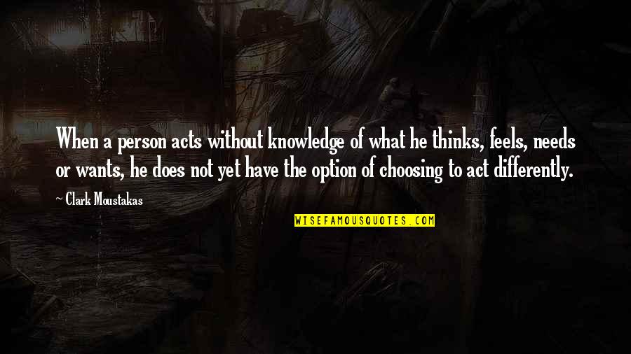 Person Needs Quotes By Clark Moustakas: When a person acts without knowledge of what