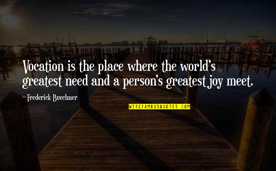 Person Needs Quotes By Frederick Buechner: Vocation is the place where the world's greatest