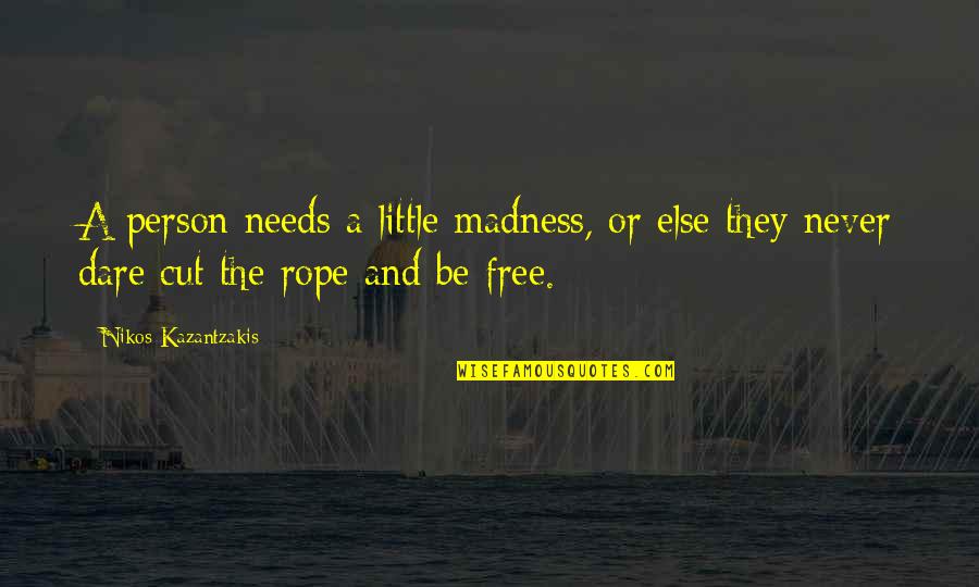 Person Needs Quotes By Nikos Kazantzakis: A person needs a little madness, or else