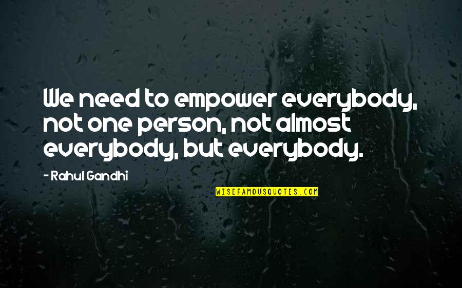 Person Needs Quotes By Rahul Gandhi: We need to empower everybody, not one person,