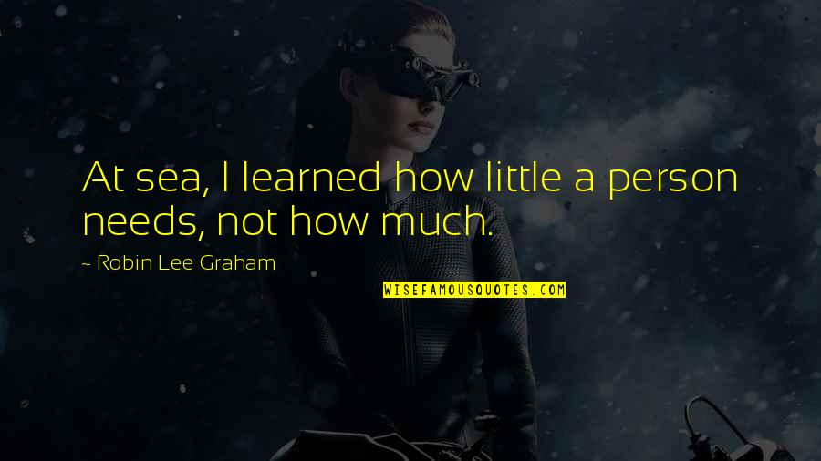Person Needs Quotes By Robin Lee Graham: At sea, I learned how little a person