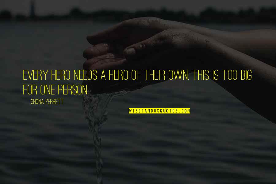 Person Needs Quotes By Shona Perrett: Every hero needs a hero of their own.