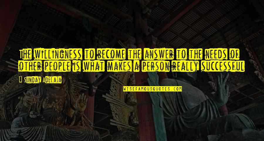 Person Needs Quotes By Sunday Adelaja: The willingness to become the answer to the Person Needs Quotes By Sunday Adelaja: The willingness to become the answer to the