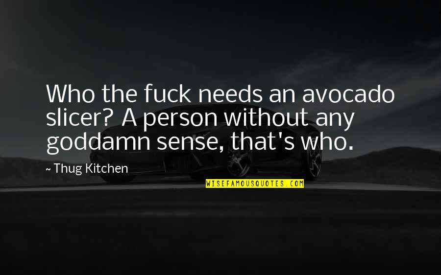 Person Needs Quotes By Thug Kitchen: Who the fuck needs an avocado slicer? A