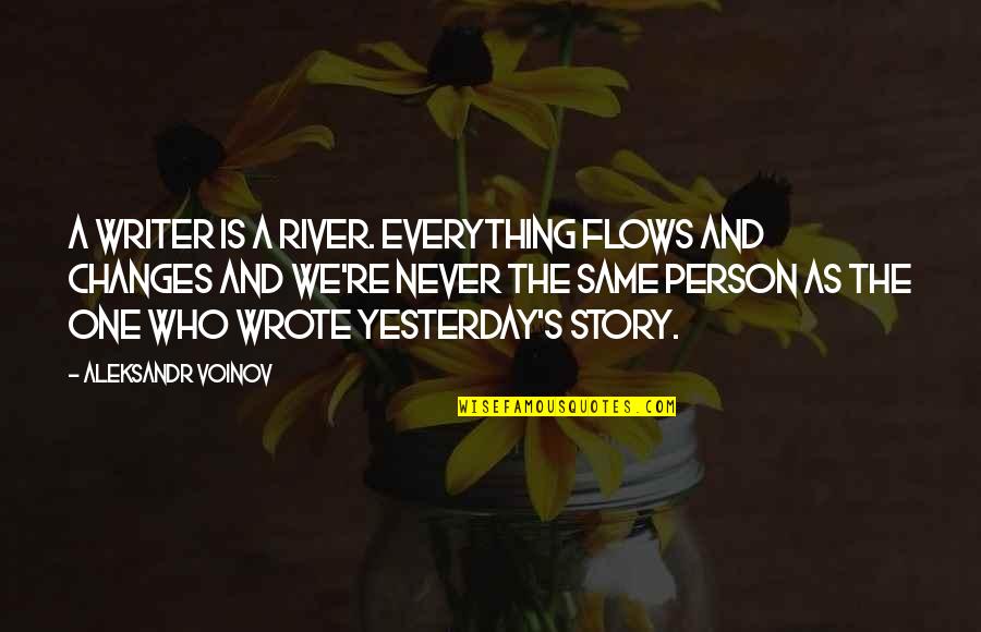 Person Never Changes Quotes By Aleksandr Voinov: A writer is a river. Everything flows and Person Never Changes Quotes By Aleksandr Voinov: A writer is a river. Everything flows and
