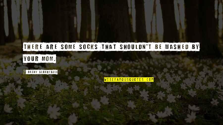 Person Never Changes Quotes By Becky Albertalli: There are some socks that shouldn't be washed Person Never Changes Quotes By Becky Albertalli: There are some socks that shouldn't be washed