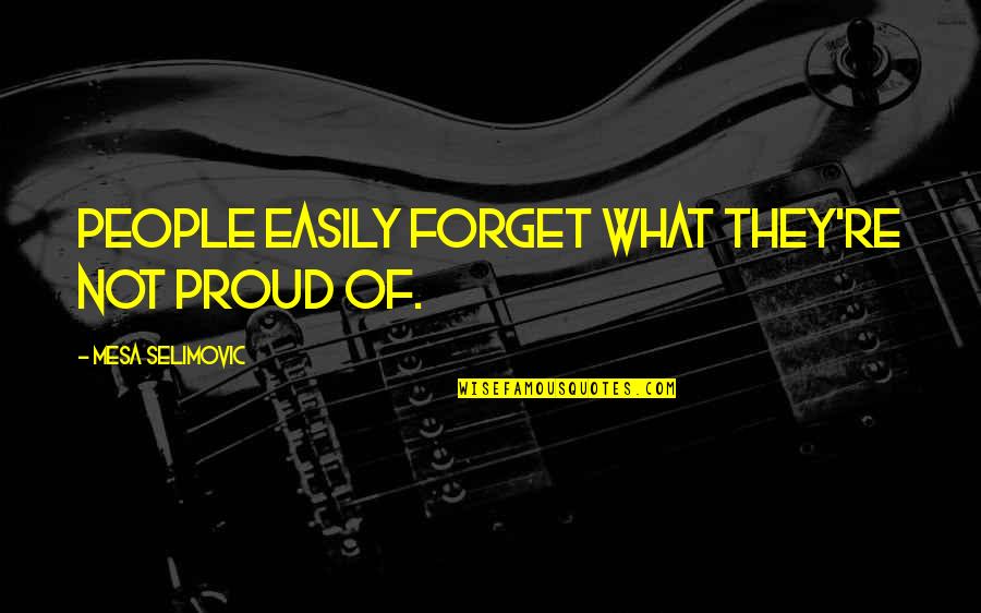 Person Never Changes Quotes By Mesa Selimovic: People easily forget what they're not proud of. Person Never Changes Quotes By Mesa Selimovic: People easily forget what they're not proud of.