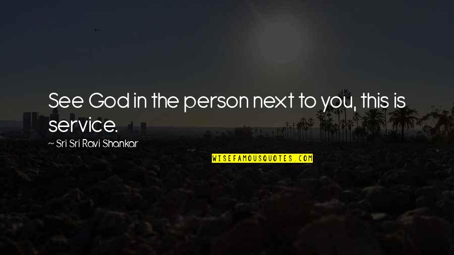 Person Next To You Quotes By Sri Sri Ravi Shankar: See God in the person next to you, Person Next To You Quotes By Sri Sri Ravi Shankar: See God in the person next to you,