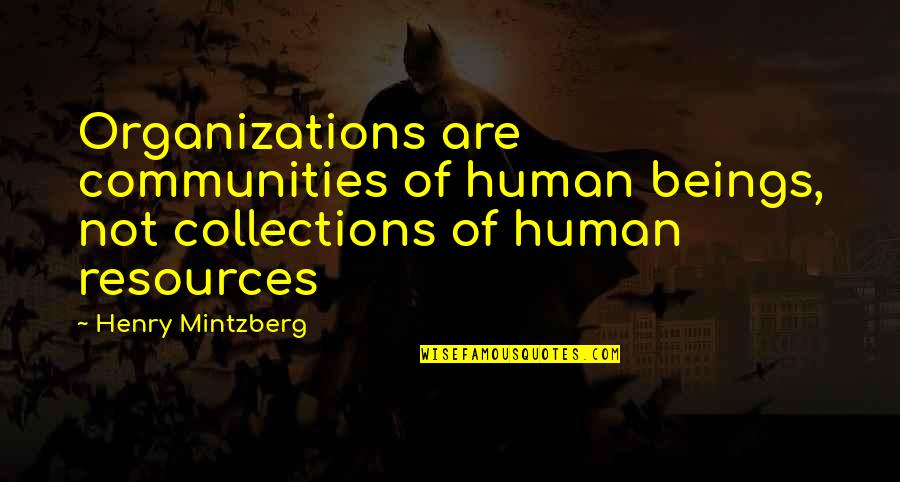 Person Not Paying Quotes By Henry Mintzberg: Organizations are communities of human beings, not collections
