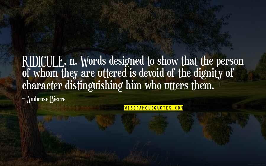 Person Of Character Quotes By Ambrose Bierce: RIDICULE, n. Words designed to show that the