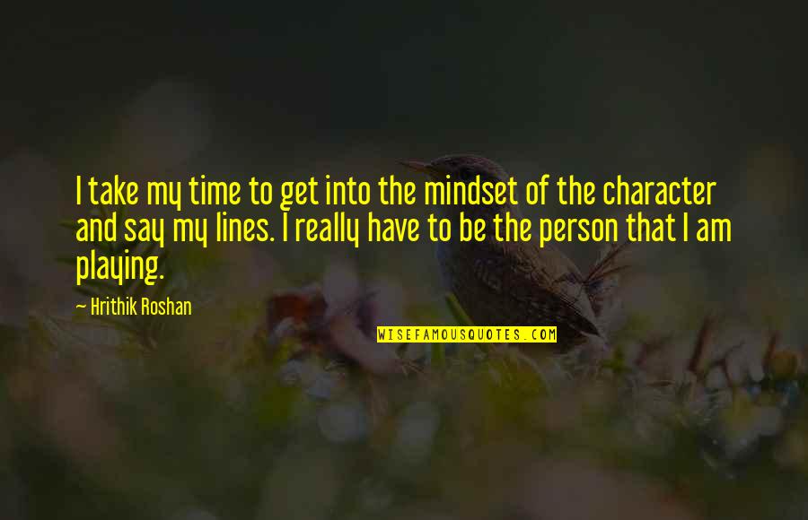 Person Of Character Quotes By Hrithik Roshan: I take my time to get into the