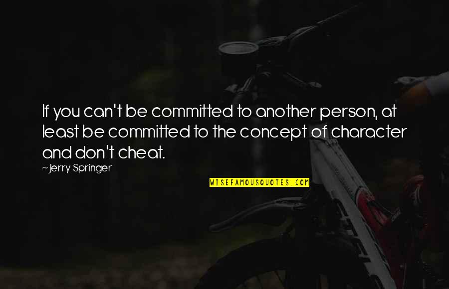 Person Of Character Quotes By Jerry Springer: If you can't be committed to another person,