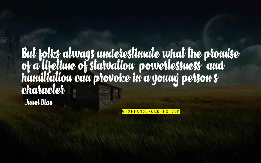 Person Of Character Quotes By Junot Diaz: But folks always underestimate what the promise of